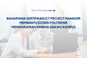 Bagaimana Sertifikasi ICT Project Manager Membantu Dosen Politeknik Meningkatkan Kinerja dan IKU Kampus