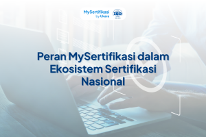 Peran MySertifikasi dalam Ekosistem Sertifikasi Nasional