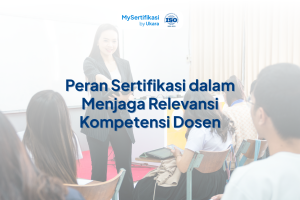 Peran Sertifikasi dalam Menjaga Relevansi Kompetensi Dosen